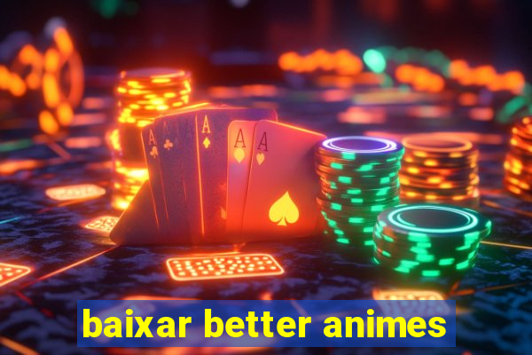 baixar better animes